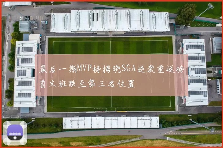 最后一期MVP榜揭晓SGA逆袭重返榜首文班跌至第三名位置