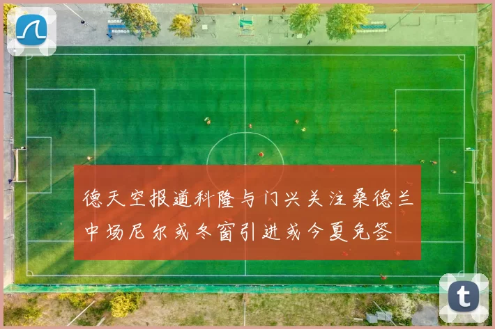 德天空报道科隆与门兴关注桑德兰中场尼尔或冬窗引进或今夏免签