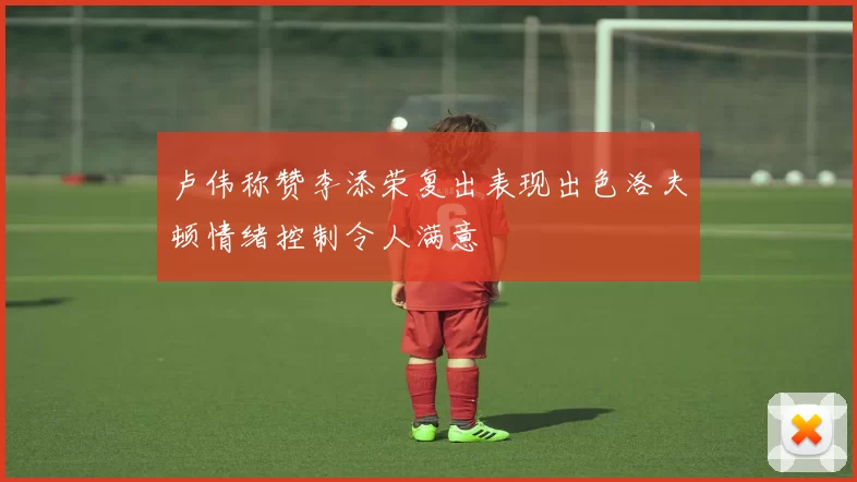 卢伟称赞李添荣复出表现出色洛夫顿情绪控制令人满意